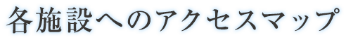 各施設へのアクセスマップ